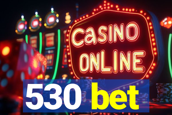 530 bet